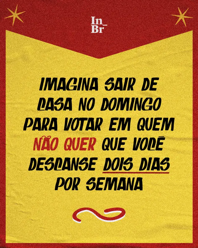 Imagina votar em quem não quer que vc descanse