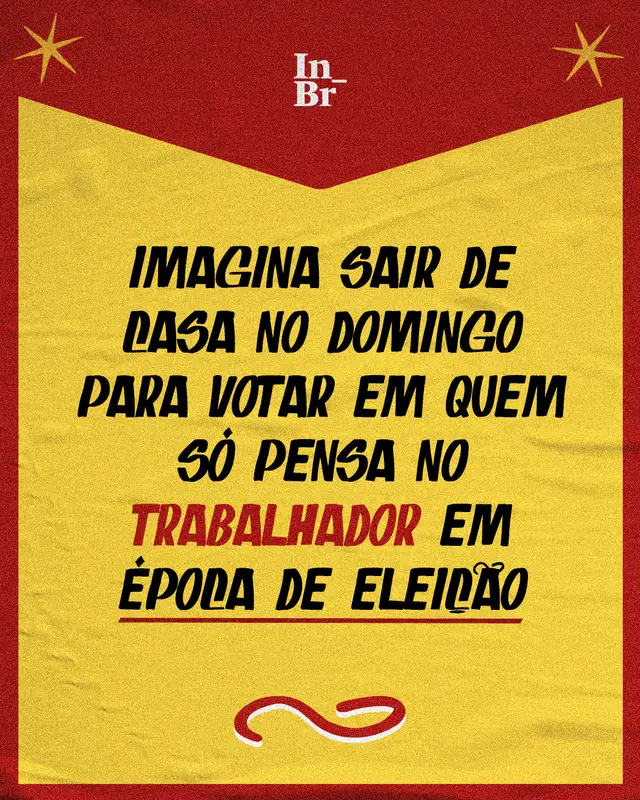 Imagina votar em quem só pensa no trabalhador na eleição